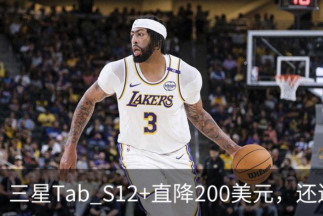 三星Tab S12+直降200美元，还送200美元礼品卡