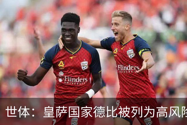 世体：皇萨国家德比被列为高风险，诺坎普将加强安保