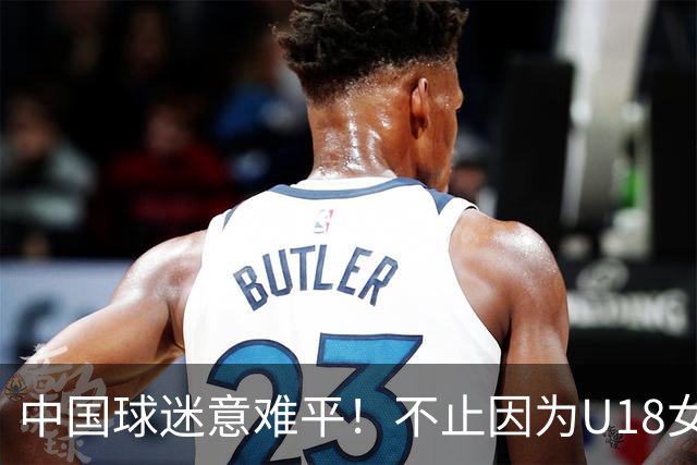 中国球迷意难平！不止因为U18女篮68-73日本，更多在于以下五点！