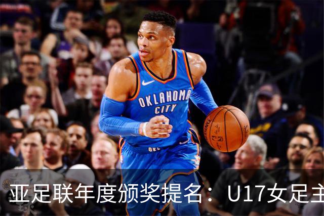 亚足联年度颁奖提名：U17女足主帅马晓旭及中国足协入围