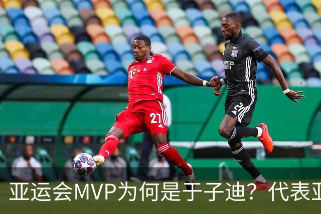 亚运会MVP为何是于子迪？代表亚洲选手未来，国际影响力至关重要
