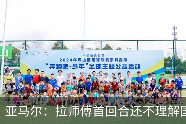 亚马尔：拉师傅首回合还不理解国家德比；巴萨弱点是拜仁或巴黎