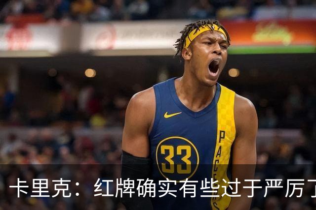 卡里克：红牌确实有些过于严厉了 还没看利桑德罗的采访不便多说