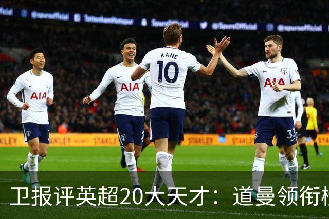 卫报评英超20大天才：道曼领衔榜单，贾祖利、泽维尔·帕克在列