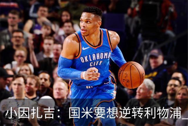 小因扎吉：国米要想逆转利物浦 上半场必须进球