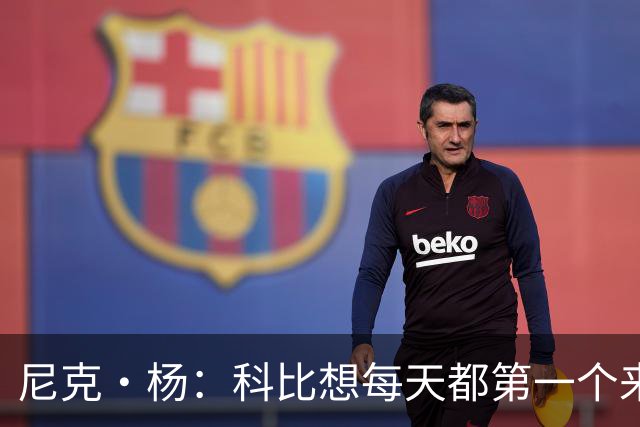 尼克·杨：科比想每天都第一个来训练，可训练完三天不见人影！