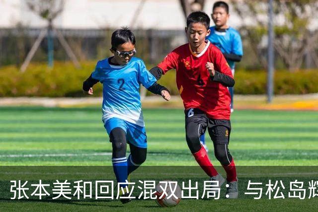 张本美和回应混双出局：与松岛辉空互相不理解，就只能是自由发挥
