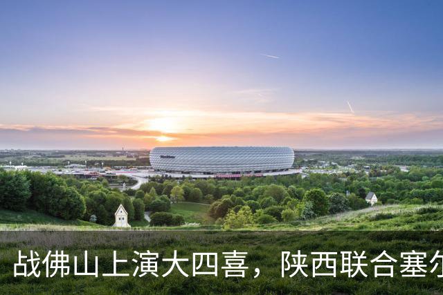 战佛山上演大四喜，陕西联合塞尔马尼当选中甲第26轮最佳球员