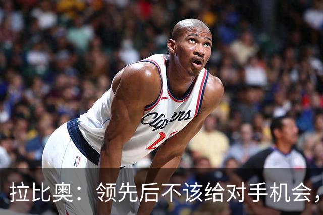 拉比奥：领先后不该给对手机会，丢掉了2分但要保持头脑冷静