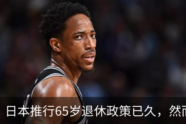 日本推行65岁退休政策已久，然而实施之后，最终被证实是失败的