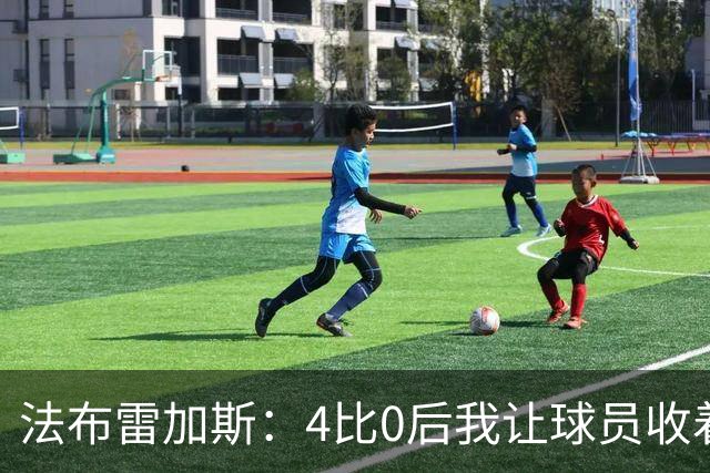法布雷加斯：4比0后我让球员收着踢，赢曼联确实有自豪感