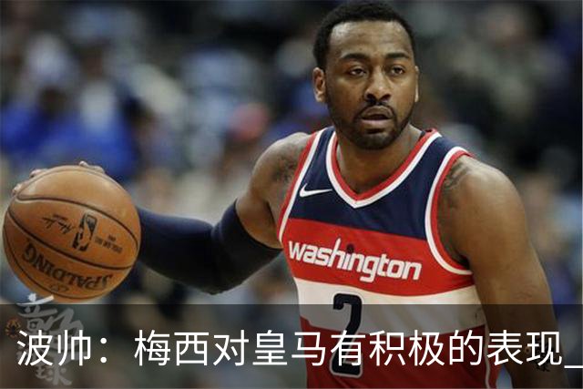 波帅：梅西对皇马有积极的表现 丢点不会影响他