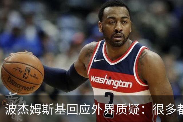 波杰姆斯基回应外界质疑：很多都是观点，没有数据支撑