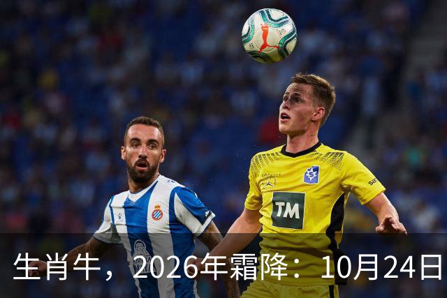 生肖牛，2026年霜降：10月24日-11月8日火热土燥，三思后行！