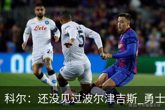 科尔：还没见过波尔津吉斯 勇士内线轮换面临不确定性