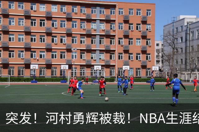 突发！河村勇辉被裁！NBA生涯结束了