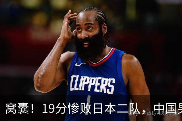 窝囊！19分惨败日本二队，中国男篮连续两届无缘决赛，媒体人喊话杜锋接手