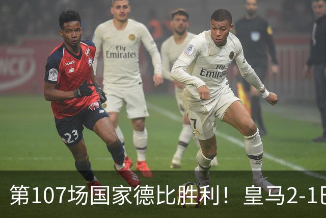 第107场国家德比胜利！皇马2-1巴萨！终结对手联赛9连胜！