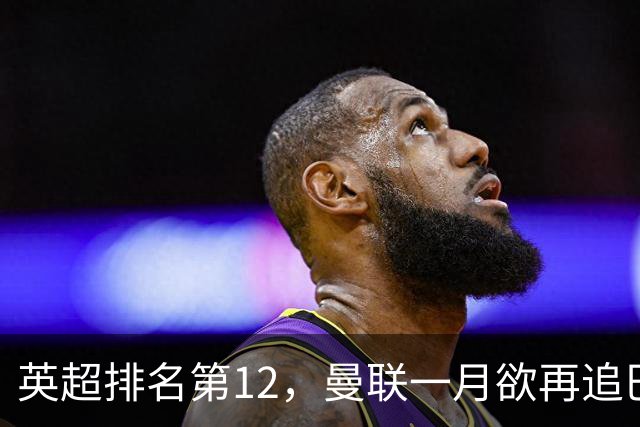英超排名第12，曼联一月欲再追巴萨左后卫巴尔德，JJ队内关系紧张