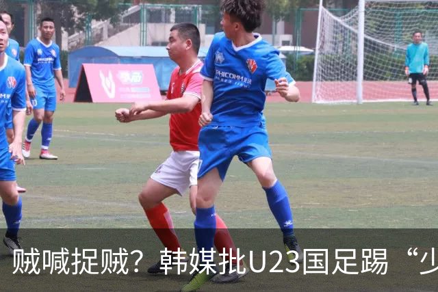 贼喊捉贼？韩媒批U23国足踢“少林足球”，主裁判明显偏袒中国队！
