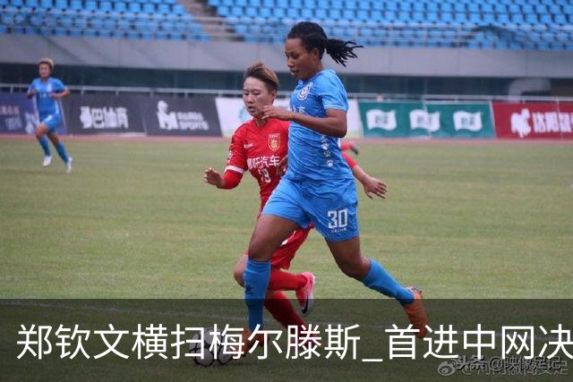 郑钦文横扫梅尔滕斯 首进中网决赛创中国女网历史