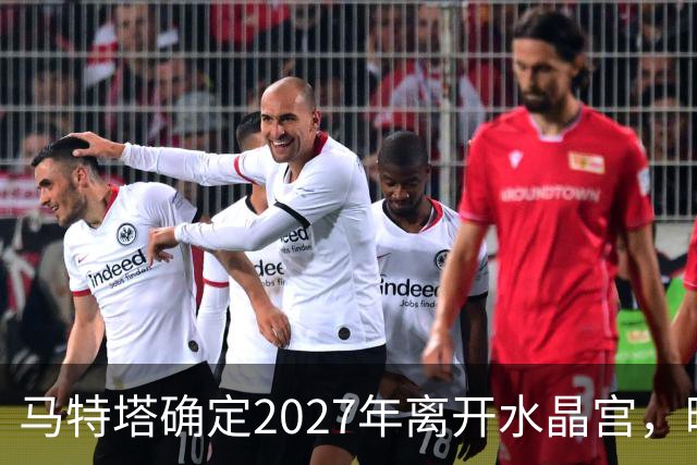 马特塔确定2027年离开水晶宫，曝曼联冬窗引进！齐尔克泽将被清洗