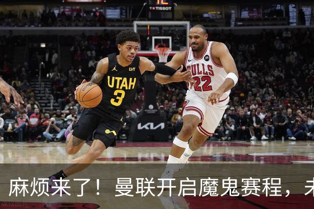 麻烦来了！曼联开启魔鬼赛程，未来6个对手，一个比一个难