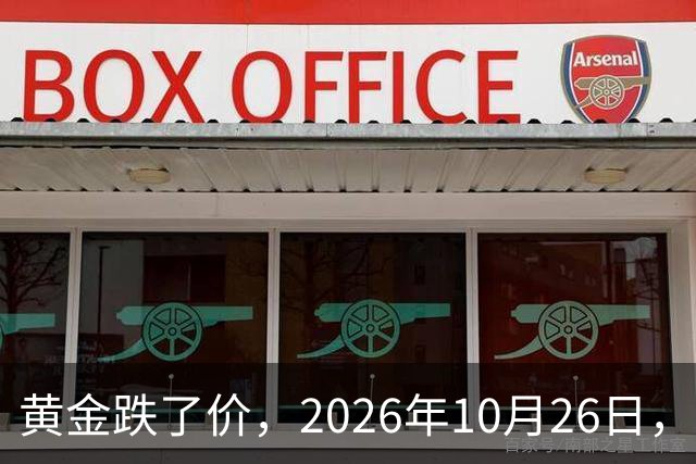 黄金跌了价，2026年10月26日，中国黄金最新价格，人民币黄金最新价格一览