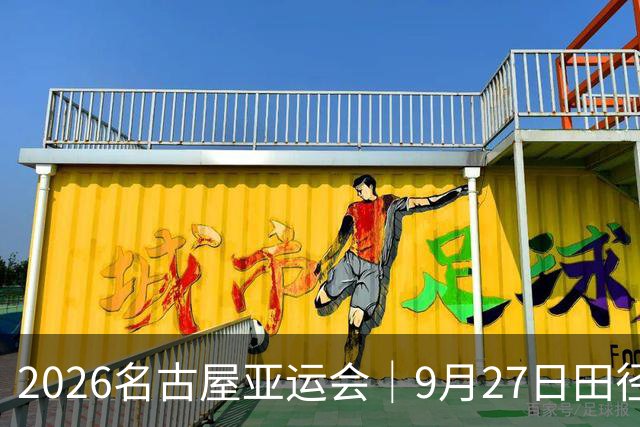 2026名古屋亚运会｜9月27日田径决赛+央视/央视频直播：18:25陈妤颉200米，等到20点03，严子怡标枪大战