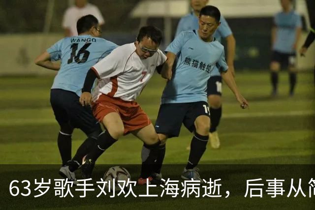 63岁歌手刘欢上海病逝，后事从简无遗体告别，年初还参加晚会