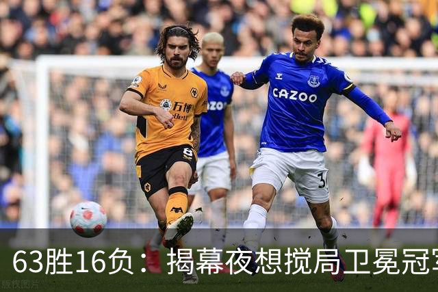 63胜16负：揭幕夜想搅局卫冕冠军，历史只给过16次机会