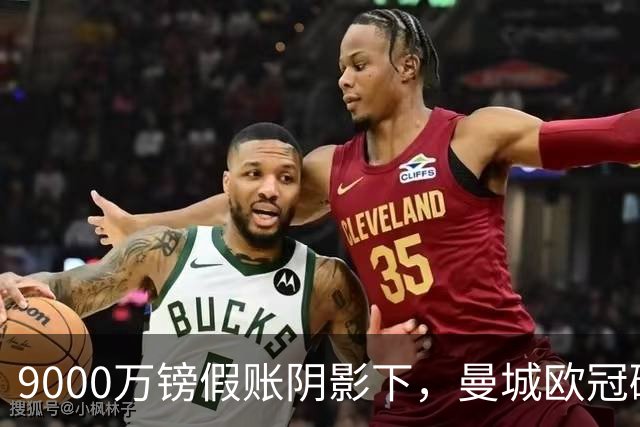 9000万镑假账阴影下，曼城欧冠碰上三连冠的巴黎