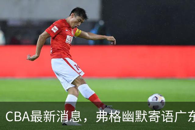 CBA最新消息，弗格幽默寄语广东球迷，上海男篮曾邀请尼克杨加盟