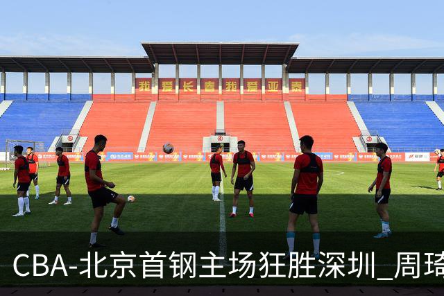 CBA-北京首钢主场狂胜深圳 周琦内线硬刚巴吉